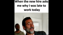 Thumbnail for When the new hire asks me why I was late to work today | FunnyMemeSpot