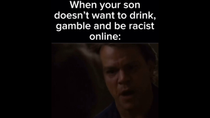 Thumbnail for When your son doesn’t want to drink, gamble and be racist online: | FunnyMemeSpot