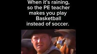 Thumbnail for When it's raining, so the PE teacher makes you play Basketball instead of soccer. | FunnyMemeSpot Backup